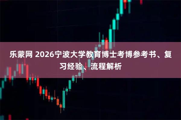 乐蒙网 2026宁波大学教育博士考博参考书、复习经验、流程解析