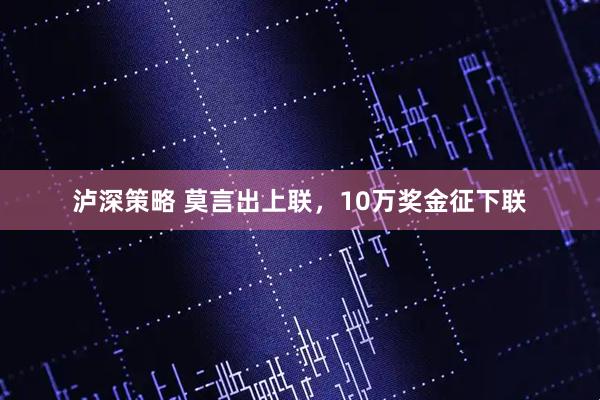 泸深策略 莫言出上联,10万奖金征下联