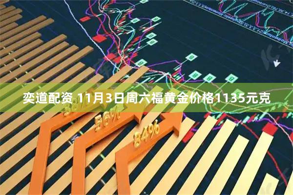 奕道配资 11月3日周六福黄金价格1135元克